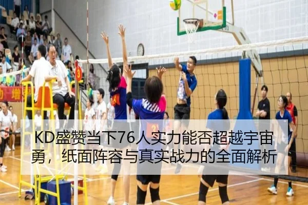 KD盛赞当下76人实力能否超越宇宙勇，纸面阵容与真实战力的全面解析（ob.comapp）